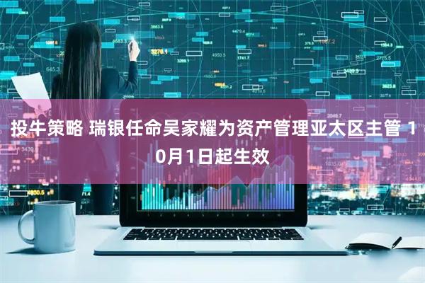 投牛策略 瑞银任命吴家耀为资产管理亚太区主管 10月1日起生效