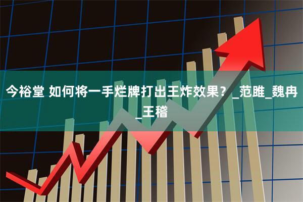 今裕堂 如何将一手烂牌打出王炸效果？_范雎_魏冉_王稽